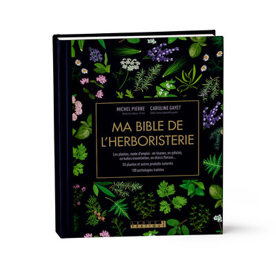 MA BIBLE DE L'HERBORISTERIE - Michel Pierre - Caroline Gayet - Leduc.S