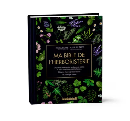 MA BIBLE DE L'HERBORISTERIE - Michel Pierre - Caroline Gayet - Leduc.S