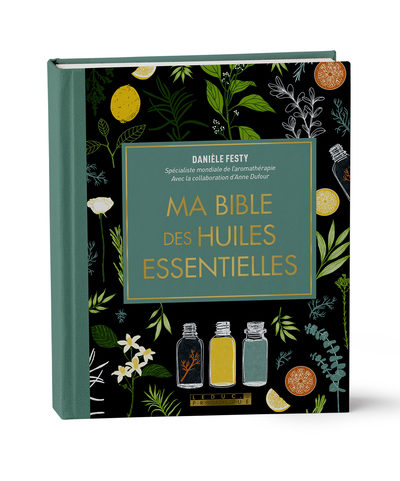 MA BIBLE DES HUILES ESSENTIELLES « ÉDITION LUXE » - Danièle Festy - Leduc.S