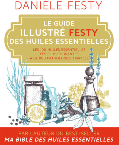LE GUIDE ILLUSTRÉ FESTY DES HUILES ESSENTIELLES - Danièle Festy  - Leduc.S